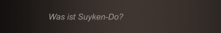 Was ist Suyken-Do?